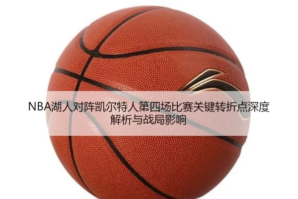 NBA湖人对阵凯尔特人第四场比赛关键转折点深度解析与战局影响